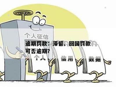 逾期罚款：滞留、回国罚款可否逾期？