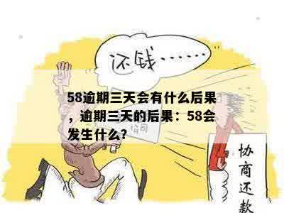 58逾期三天会有什么后果，逾期三天的后果：58会发生什么？