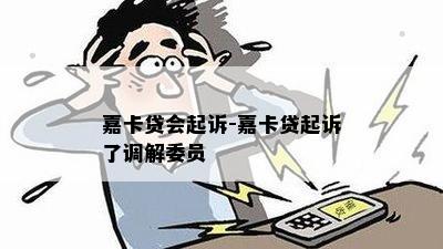 嘉卡贷会起诉-嘉卡贷起诉了调解委员