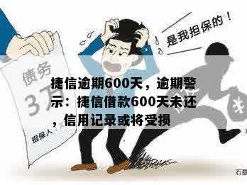 捷信逾期600天，逾期警示：捷信借款600天未还，信用记录或将受损