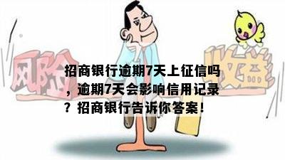 招商银行逾期7天上征信吗，逾期7天会影响信用记录？招商银行告诉你答案！