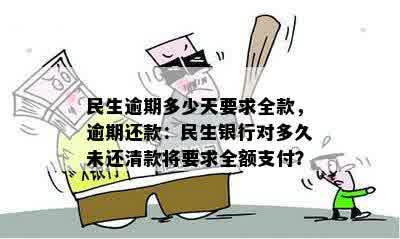 民生逾期多少天要求全款，逾期还款：民生银行对多久未还清款将要求全额支付？