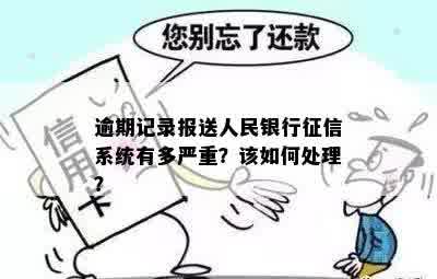 逾期记录报送人民银行征信系统有多严重？该如何处理？