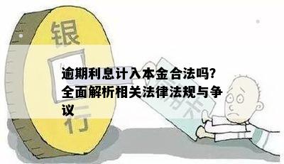 逾期利息计入本金合法吗？全面解析相关法律法规与争议