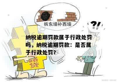 纳税逾期罚款属于行政处罚吗，纳税逾期罚款：是否属于行政处罚？