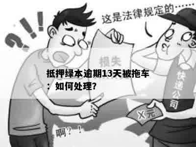 抵押绿本逾期13天被拖车：如何处理？