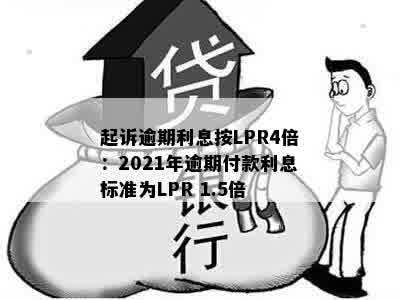 起诉逾期利息按LPR4倍：2021年逾期付款利息标准为LPR 1.5倍