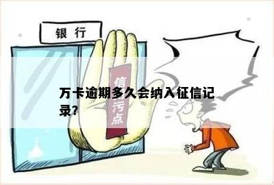 万卡逾期多久会纳入征信记录？