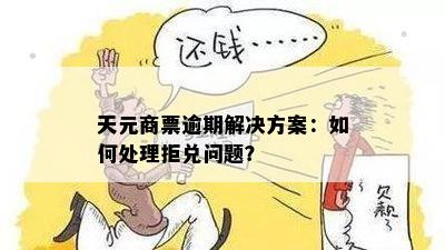 天元商票逾期解决方案：如何处理拒兑问题？