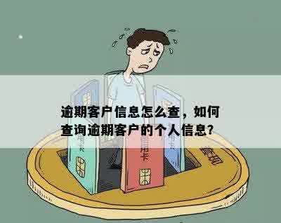 逾期客户信息怎么查，如何查询逾期客户的个人信息？