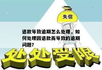 退款导致逾期怎么处理，如何处理因退款而导致的逾期问题？