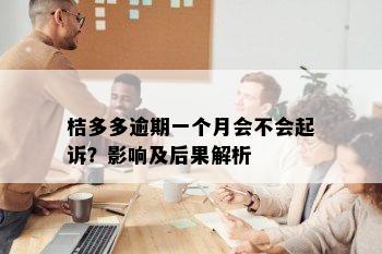 桔多多逾期一个月会不会起诉？影响及后果解析