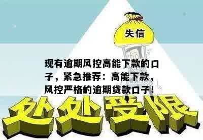 现有逾期风控高能下款的口子，紧急推荐：高能下款，风控严格的逾期贷款口子！