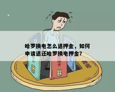 哈罗换电怎么退押金，如何申请退还哈罗换电押金？