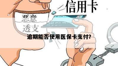 逾期能否使用医保卡支付？