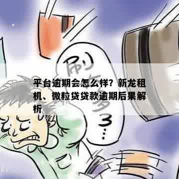 平台逾期会怎么样？新龙租机、微粒贷贷款逾期后果解析