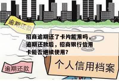 招商逾期还了卡片能用吗，逾期还款后，招商银行信用卡能否继续使用？