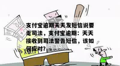 支付宝逾期天天发短信说要走司法，支付宝逾期：天天接收到司法警告短信，该如何应对？