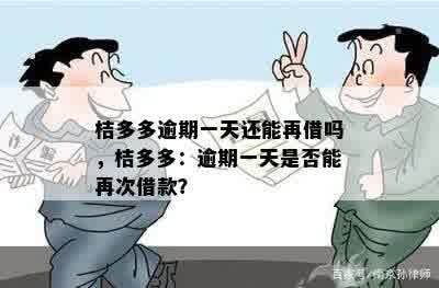 桔多多逾期一天还能再借吗，桔多多：逾期一天是否能再次借款？