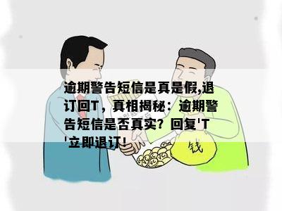 逾期警告短信是真是假,退订回T，真相揭秘：逾期警告短信是否真实？回复'T'立即退订！