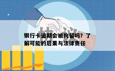 银行卡逾期会被拘留吗？了解可能的后果与法律责任