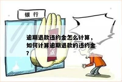 逾期退款违约金怎么计算，如何计算逾期退款的违约金？