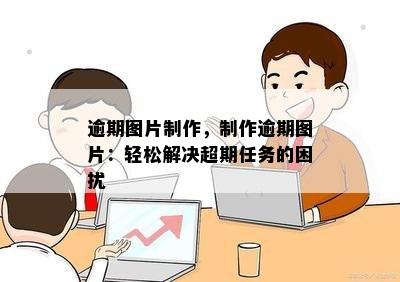 逾期图片制作，制作逾期图片：轻松解决超期任务的困扰