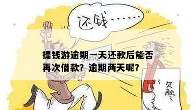 提钱游逾期一天还款后能否再次借款？逾期两天呢？