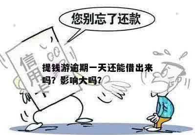 提钱游逾期一天还能借出来吗？影响大吗？