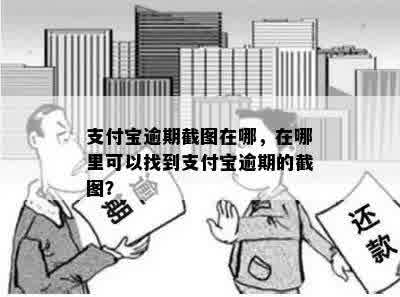 支付宝逾期截图在哪，在哪里可以找到支付宝逾期的截图？