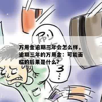 万用金逾期三年会怎么样，逾期三年的万用金：可能面临的后果是什么？