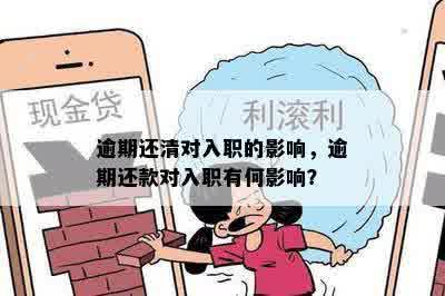 逾期还清对入职的影响，逾期还款对入职有何影响？