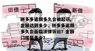 拼多多逾期多久会被起诉,金额达到多少，拼多多逾期多久会面临法律诉讼？金额门槛是多少？