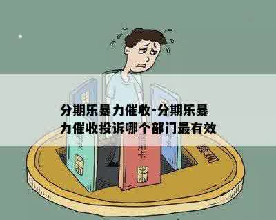 分期乐暴力催收-分期乐暴力催收投诉哪个部门最有效