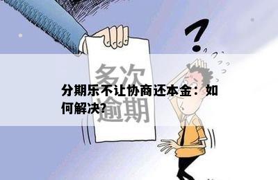 分期乐不让协商还本金：如何解决？