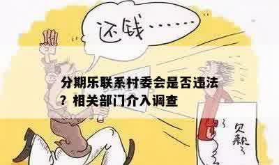 分期乐联系村委会是否违法？相关部门介入调查