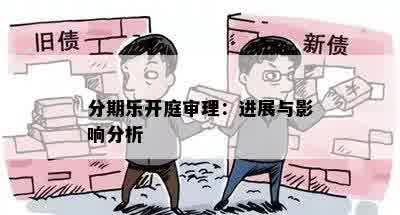 分期乐开庭审理：进展与影响分析