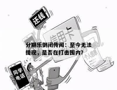 分期乐倒闭传闻：至今无法提现，是否在打击围内？