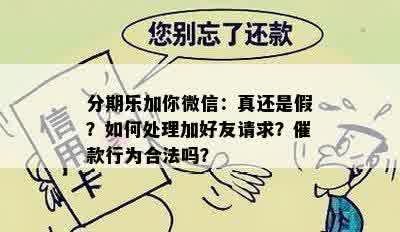 分期乐加你微信：真还是假？如何处理加好友请求？催款行为合法吗？