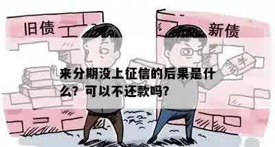 来分期没上征信的后果是什么？可以不还款吗？