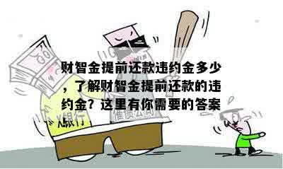 财智金提前还款违约金多少，了解财智金提前还款的违约金？这里有你需要的答案！