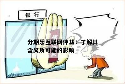 分期乐互联网仲裁：了解其含义及可能的影响