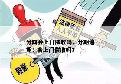 分期会上门催收吗，分期逾期：会上门催收吗？