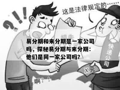 易分期和来分期是一家公司吗，探秘易分期与来分期：他们是同一家公司吗？