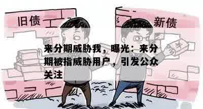 来分期威胁我，曝光：来分期被指威胁用户，引发公众关注