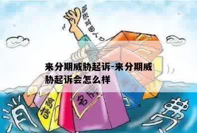 来分期威胁起诉-来分期威胁起诉会怎么样