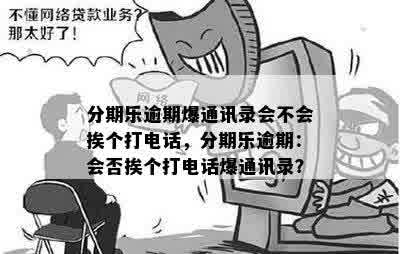 分期乐逾期爆通讯录会不会挨个打电话，分期乐逾期：会否挨个打电话爆通讯录？