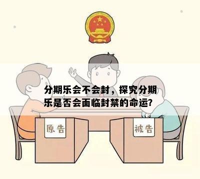 分期乐会不会封，探究分期乐是否会面临封禁的命运？