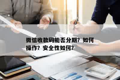 微信收款码能否分期？如何操作？安全性如何？