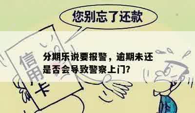 分期乐说要报警，逾期未还是否会导致警察上门？